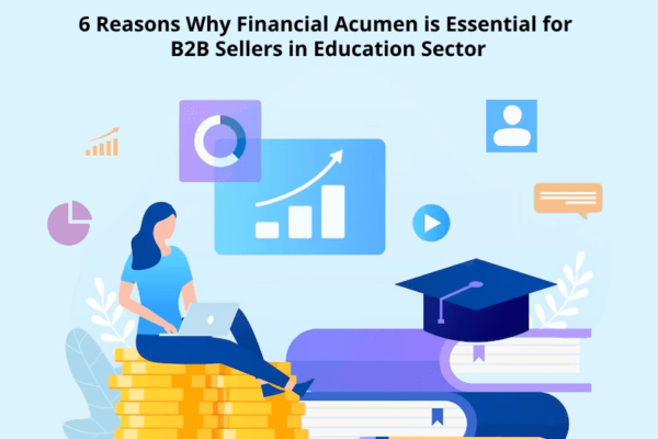 6 Reasons Why Financial Acumen is Essential for B2B Sellers in Education Sector